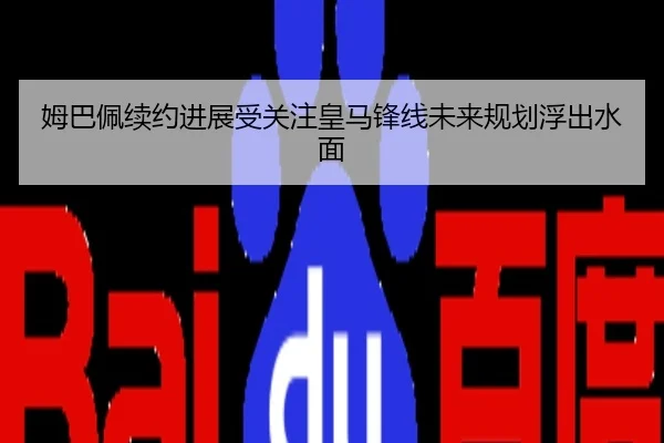 姆巴佩续约进展受关注皇马锋线未来规划浮出水面